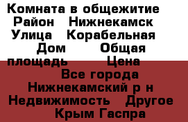 Комната в общежитие  › Район ­ Нижнекамск  › Улица ­ Корабельная  › Дом ­ 7 › Общая площадь ­ 18 › Цена ­ 360 000 - Все города, Нижнекамский р-н Недвижимость » Другое   . Крым,Гаспра